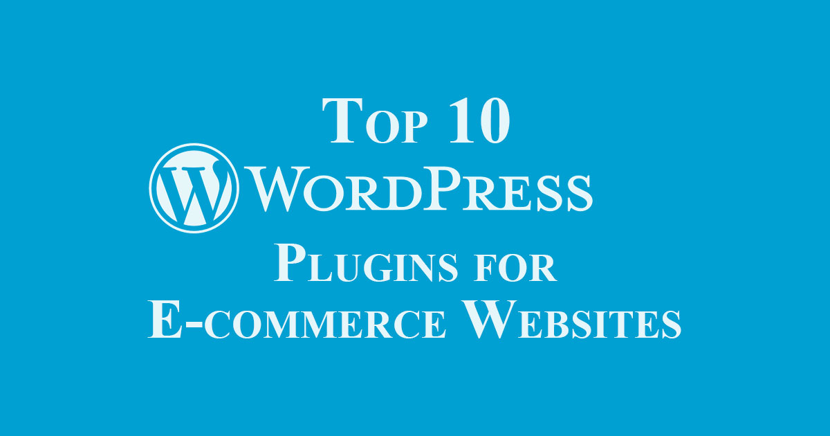 Top 10 WordPress Plugins for E-commerce Websites